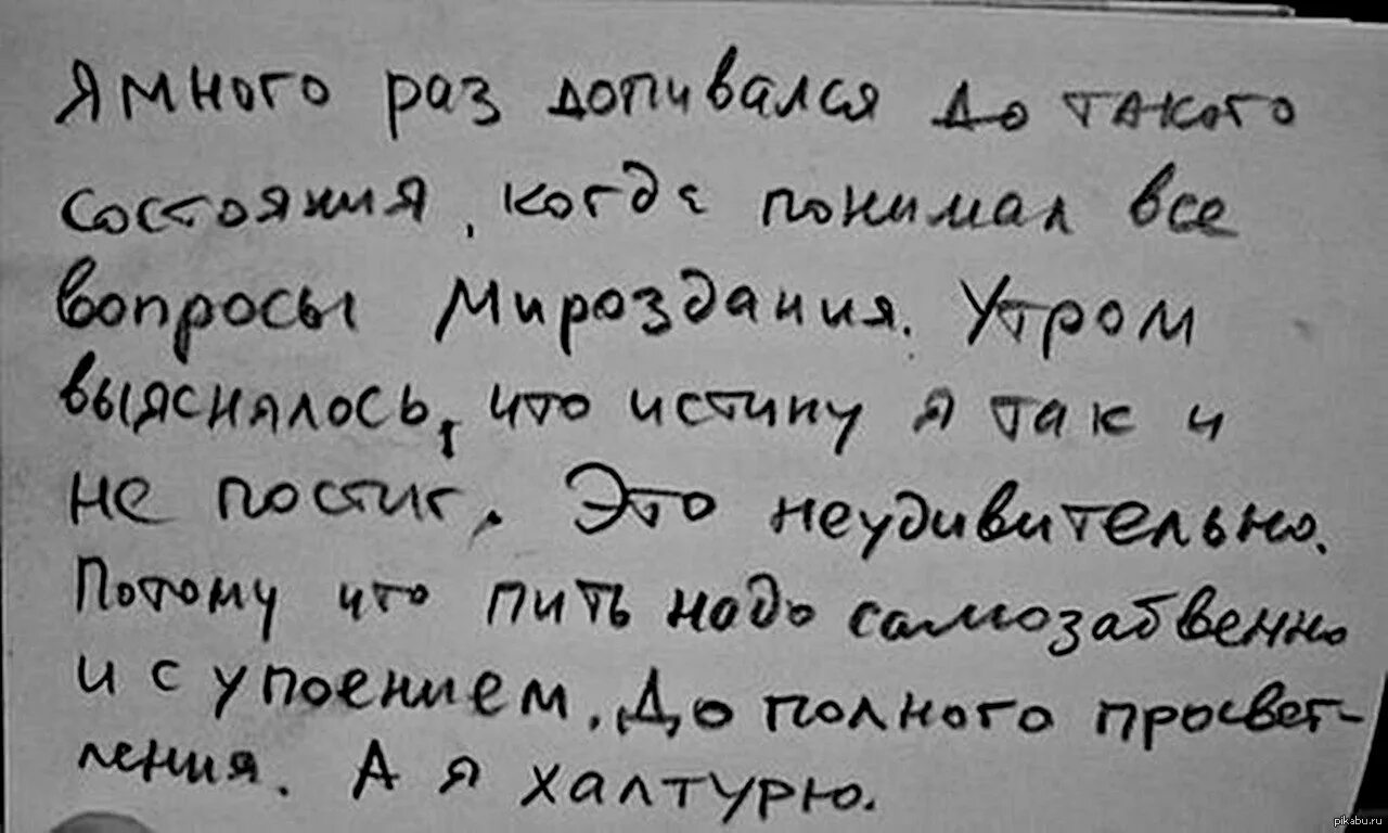 Мы живем много раз. А Я халтурю. Пить надо самозабвенно и с упоением. Пить надо до полного просветления а я халтурю. Я много раз напивался до такого состояния.