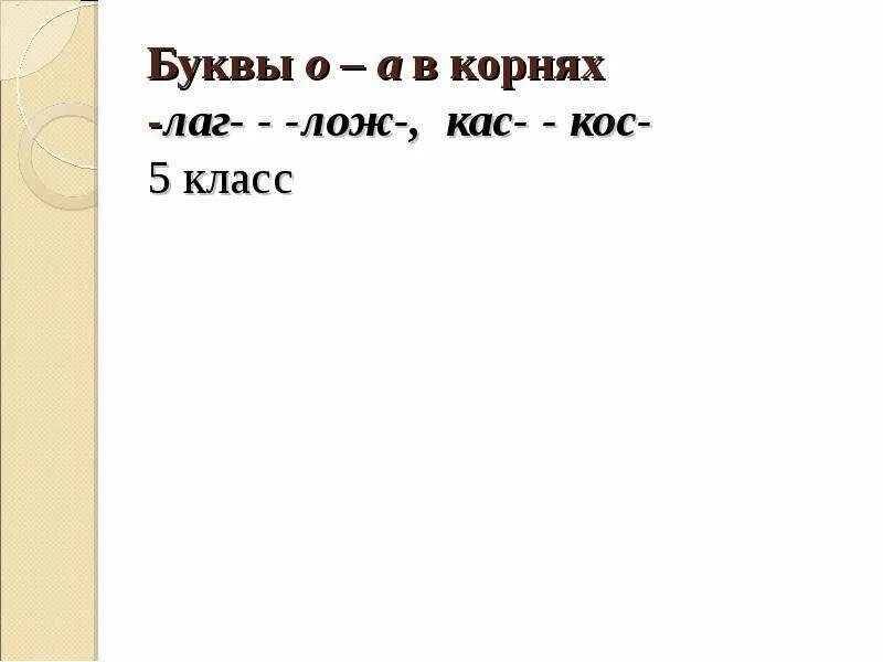 Слова с корнем лаг 5 класс. Буквы а о в корне лаг лож. Буквы о а в корнях лаг лож 5 класс. Буквы а и о в корне КАС кос. Буквы а и о в корнях КАС кос 5 класс.