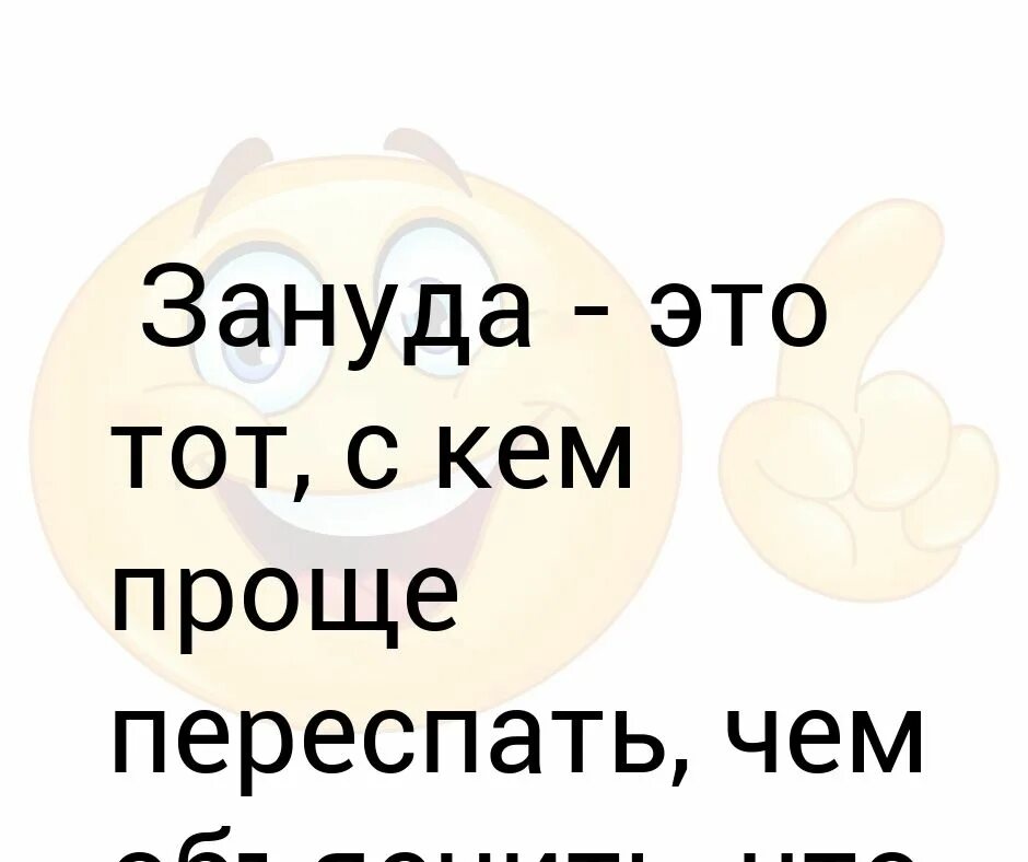 Зануда. Занудный. Кто такой Зануда. Проще переспать чем объяснить. Что зануда на всех наводит