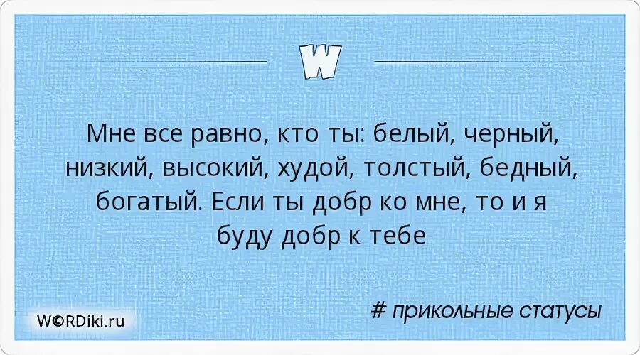 Почему ты так добр ко всем 38. Мне все равно кто ты белый черный низкий высокий худой толстый. Мне всё равно кто ты белый черный низкий высокий. Статус про всё равно. Мне всё равно бедный ты или богатый.