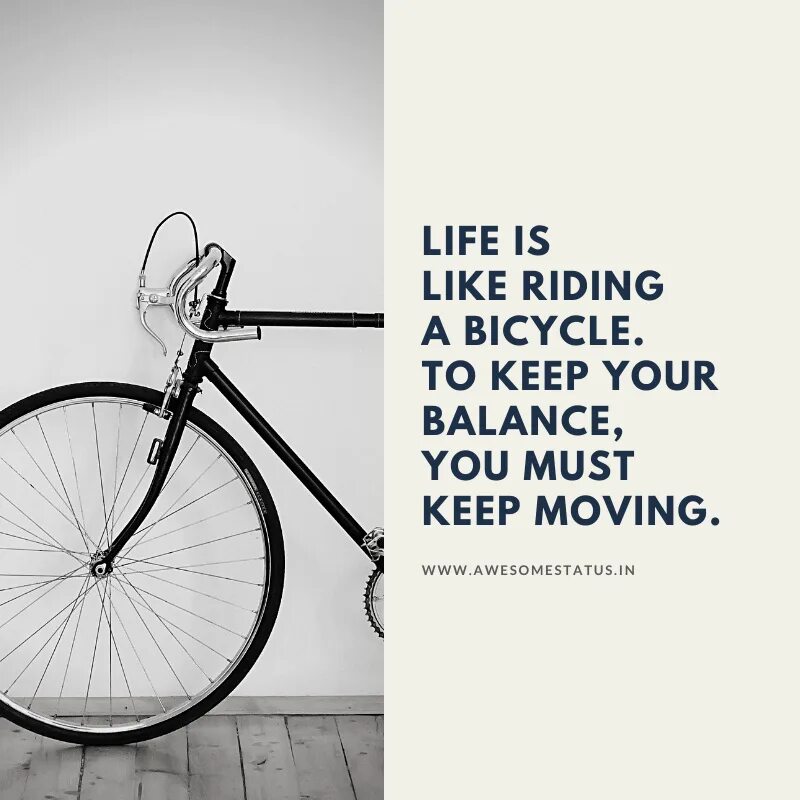 Like being. Life is like a Bicycle. Life is like riding a Bicycle to keep your Balance you must keep moving. Life is like riding. Life is like riding a Bicycle.