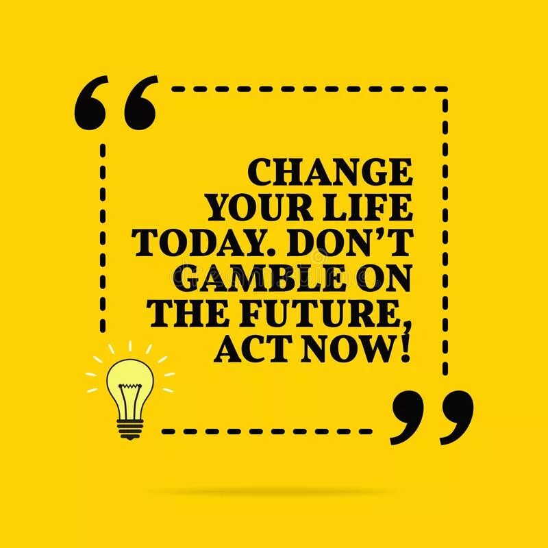 Today don t. Don&#039;t gamble. change your life today dont gamble onthe future, act now, without delay quote image download. change your life today dont gamble without delay quote image download.