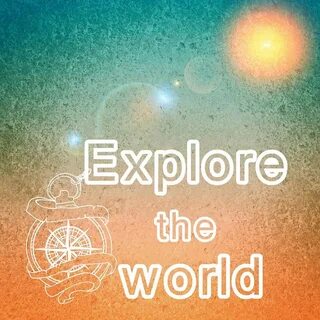 Explore the world