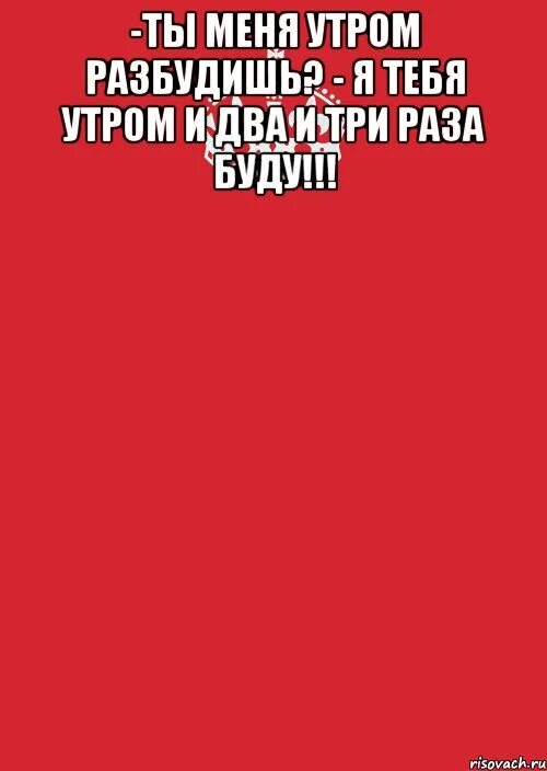 Разбуди будила. Ты меня утром разбудишь. Ты меня утром разбудишь я тебя утром и два. Ты меня утром раз будешь. Разбудите меня утром.