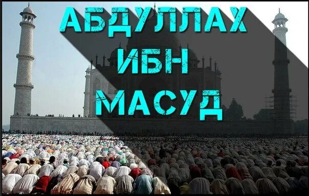 Сподвижник Абдуллах ибн Масуд. Абдулла ибн масуд