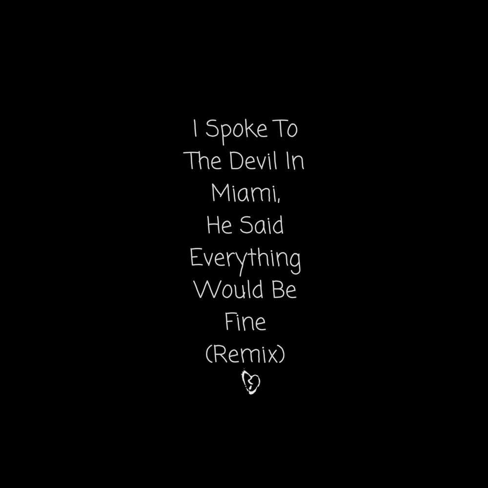 I spoke to the Devil in Miami. Erikthemc. I spoke to the Devil in Miami, he said everything would be Fine. Everything will be Fine.