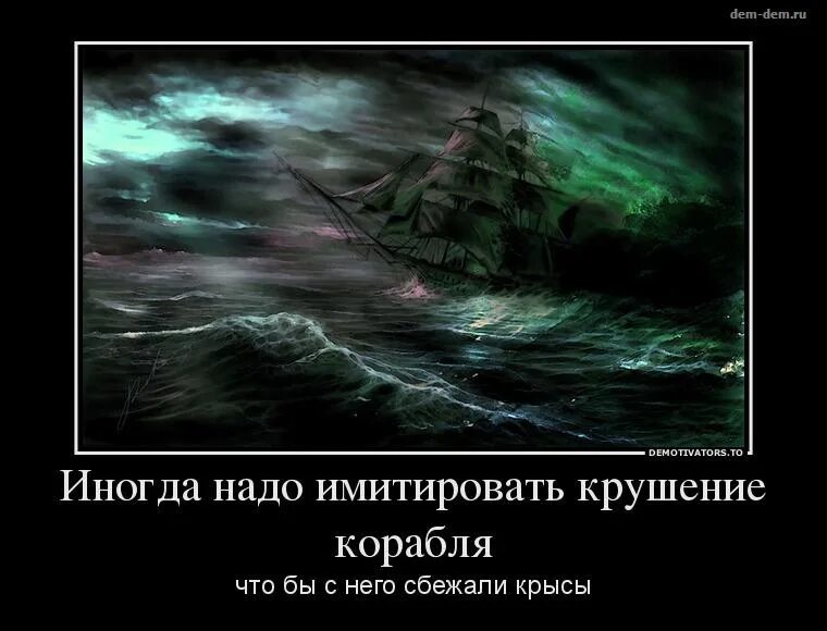 Иногда чтобы крысы сбежали. Иногда надо имитировать крушение корабля. Иногда нужно имитировать крушение корабля чтобы с него сбежали крысы. Нужно имитировать крушение корабля. Цитаты про корабль.