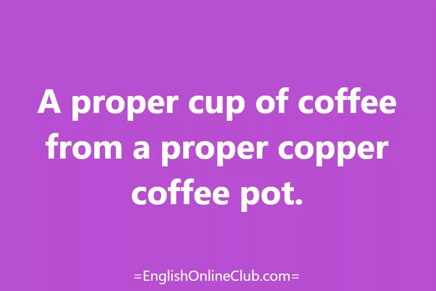 A proper Cup of Coffee from a proper Copper Coffee Pot. Скороговорки на английском. A proper Cup of Coffee from a proper Copper Coffee Pot перевод. Скороговорка.