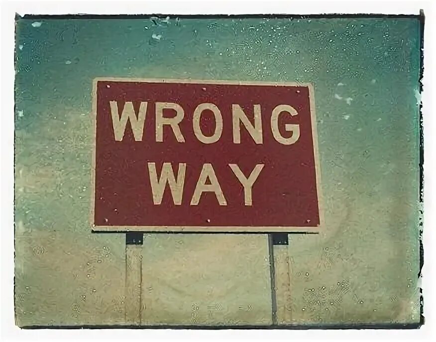 Wrong began. Wrong way. вывеска wrong way. wrong way рисунок.