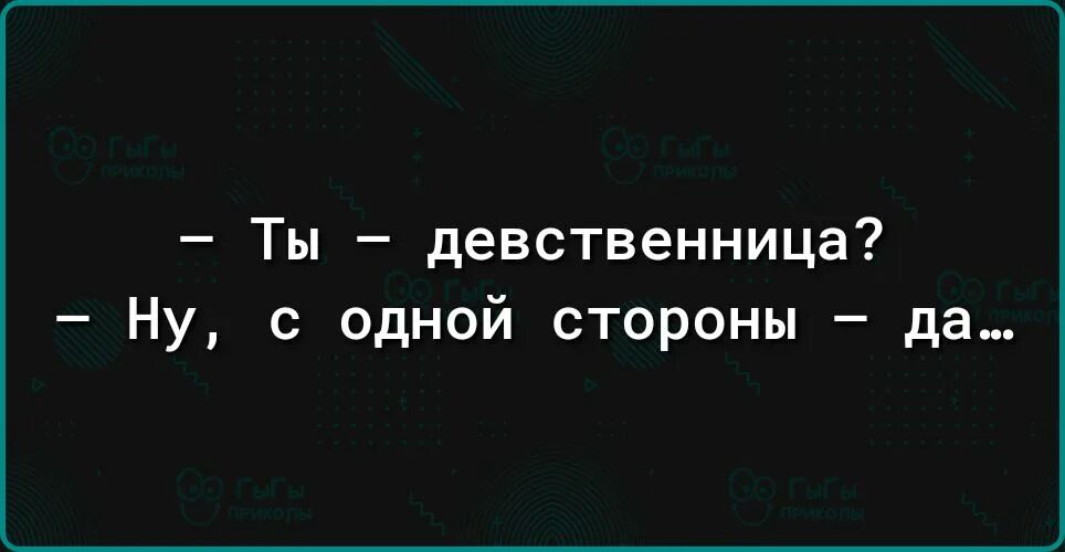 Девственницей досталась. Ты девственница с одной стороны. Вы девственница ? С одной стороны да .... Ты девственница Мем. Ты девственник.