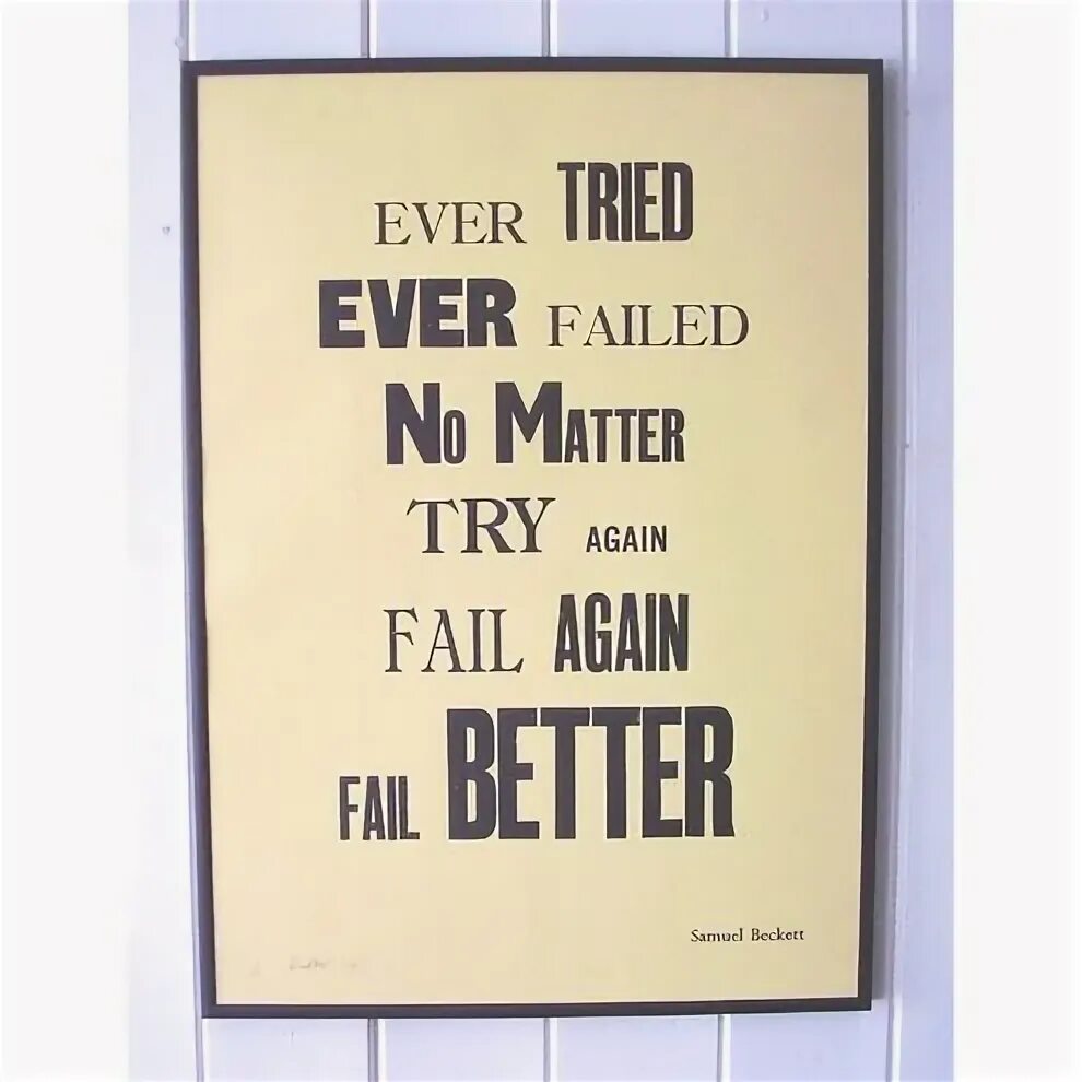 Again but better. Ever tried ever failed no matter. try again fail again fail better. ever tried ever failed no matter try again fail again fail better. the best mottos ever.
