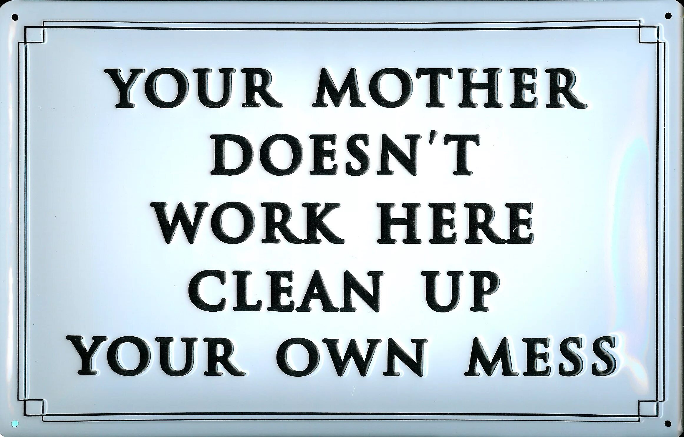 Your mother doesn't work here. Your mother doesn't work here clean your own mess. Doesn't work. Your mom was here. Do your mother work