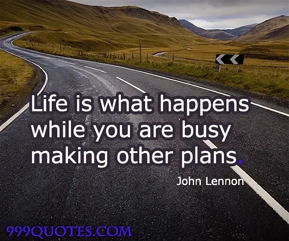 Life is what happens to you while you're busy making other Plans. Монолог what is happens. What is Life?. Other Plans you are making. What did happen or what happened