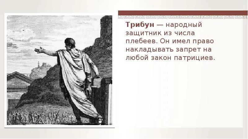 Объясните значение слова народный трибун. Народный трибун имел право ........................ Трибун в древнем Риме. Восстание плебеев в Риме. Защитники прав плебеев в древнем Риме.