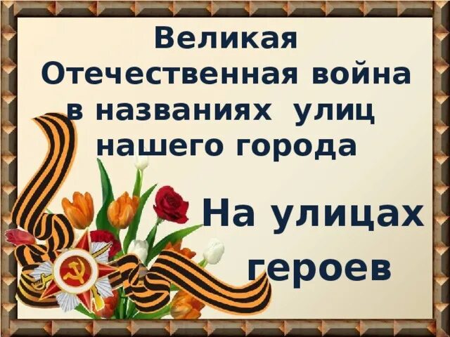 Герои вов названия улиц. Улицы названные именами героев ВОВ. Имена героев в названиях улиц. Их именами названы улицы. Наши улицы наши герои.