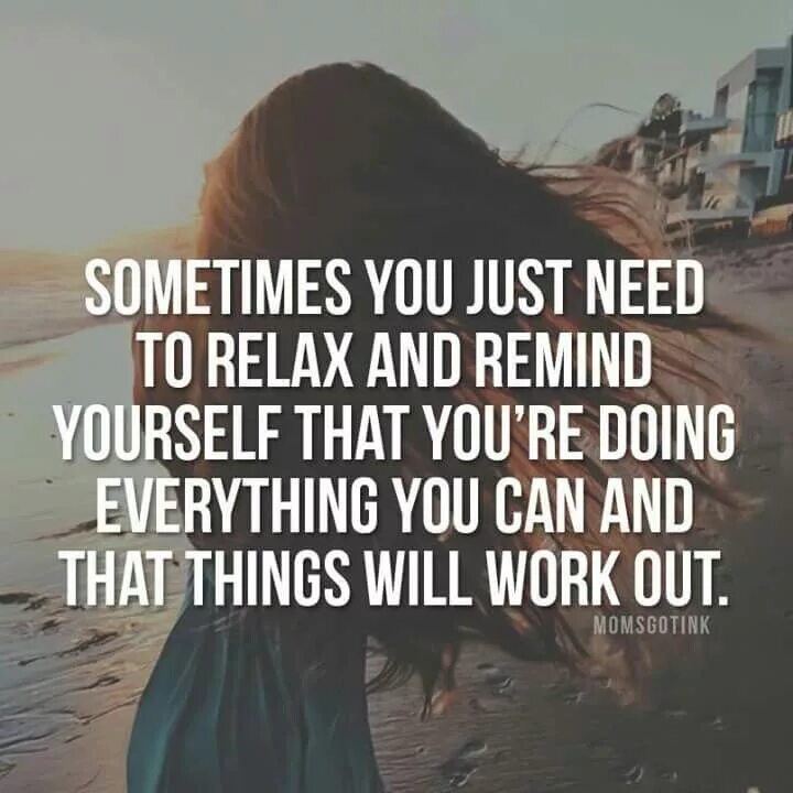 Just need to go to. Sometimes you just need to relax and enjoy. песня i need to relax. sometimes you have just to relax and say fuckit.