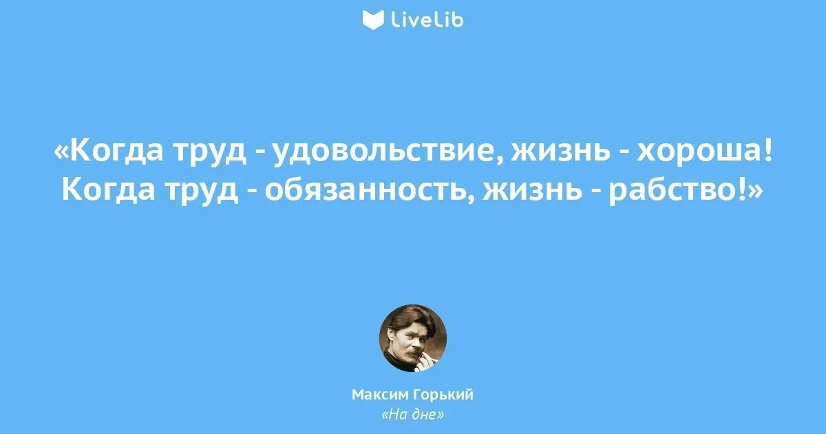 Жизнь обязывает. Когда труд удовольствие жизнь хороша. когда работа в удовольствие цитаты. цитата горького когда труд в удовольствие жизнь хороша.