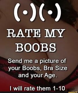 RATE MY BOOBS Send me a picture of your Boobs, Bra Size and your Age. 