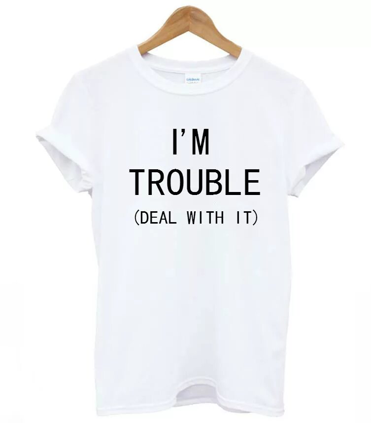 I m trouble. Футболка trouble. rebirth adversity футболка. i get us in trouble i get us out of trouble футболки.