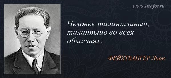 Он гениален сказать. Лион Фейхтвангер изречения. Талантливый челове ктадантлив во ВСМ. Талантливый человек талантлив во всем. Талантливае лди - талатливы во всём.