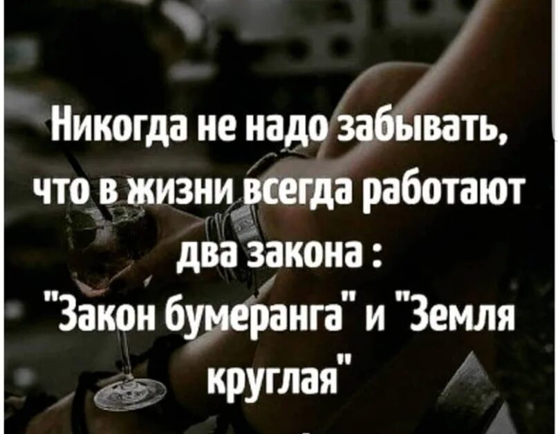 В жизни всегда работают два закона закон бумеранга и земля круглая. Земля круглая цитаты. Не надо забывать что в жизни работают два закона. Земля круглая и закон бумеранга никогда не надо забывать. Слушать не надо забывать