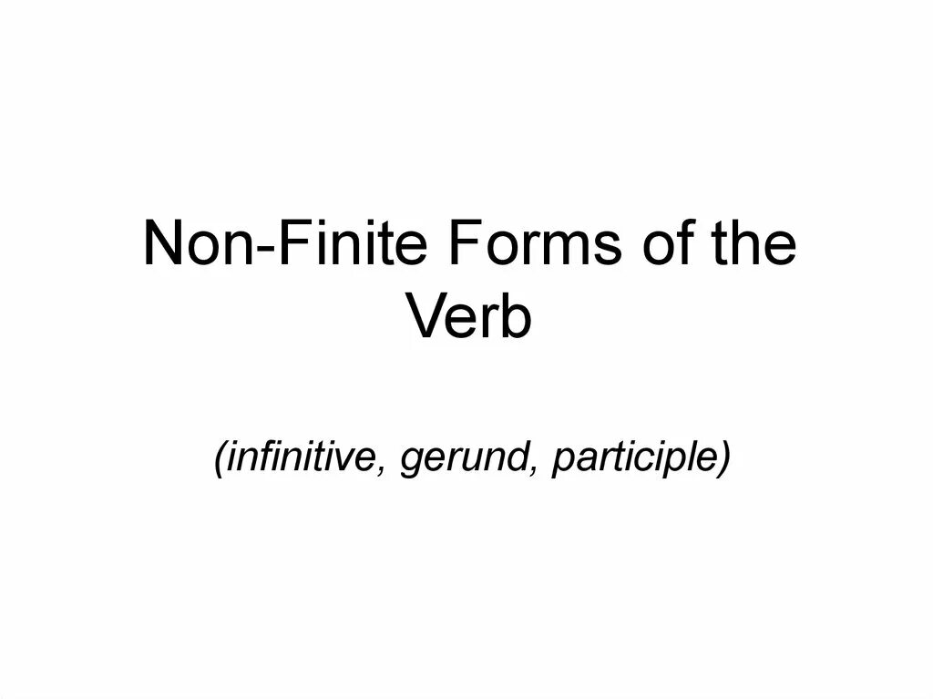 Forms of the verb the infinitive. Non Finite forms of the verb. The non-Finite forms of verb. The Infinitive. Finite and non-Finite forms of the verb. Non-Finite forms of the verb правило.