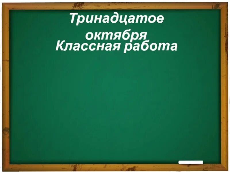 Двенадцатое сентября классная работа. Слайд классная работа. Октября классная работа. Классная работа написать. Триннадцатое или тринадцатое как