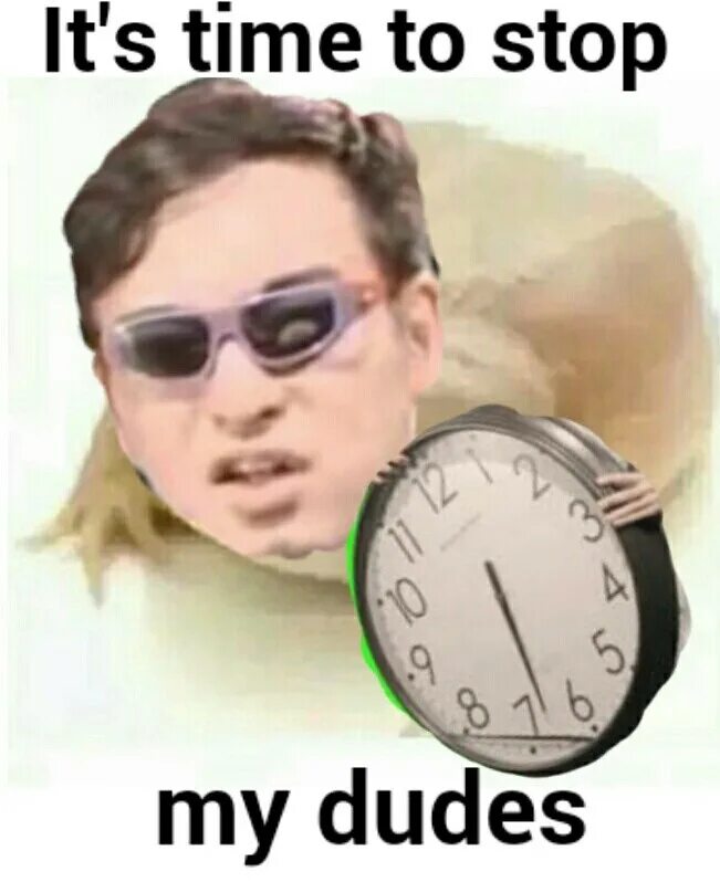 It's time to stop Мем. It is time Мем. Filthy Frank с часами. Wednesday мемы. Its to stop