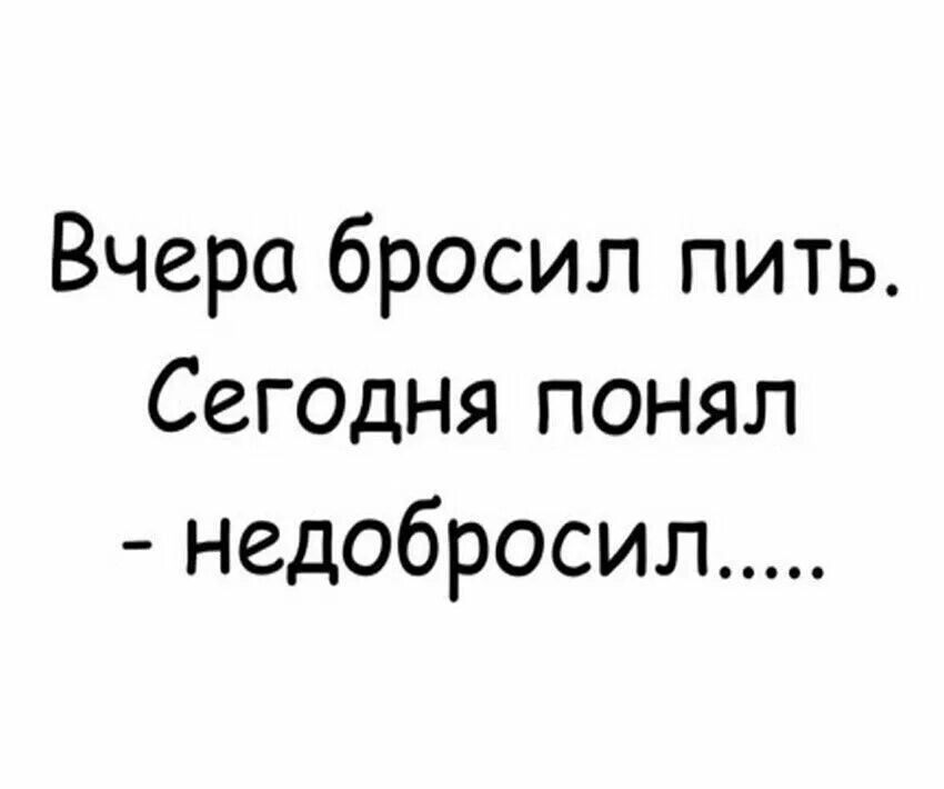 Бросил пить бросила жена. Бросил пить. Бросил пить недобросил. Вчера бросил пить. Вчера бросил пить картинки.