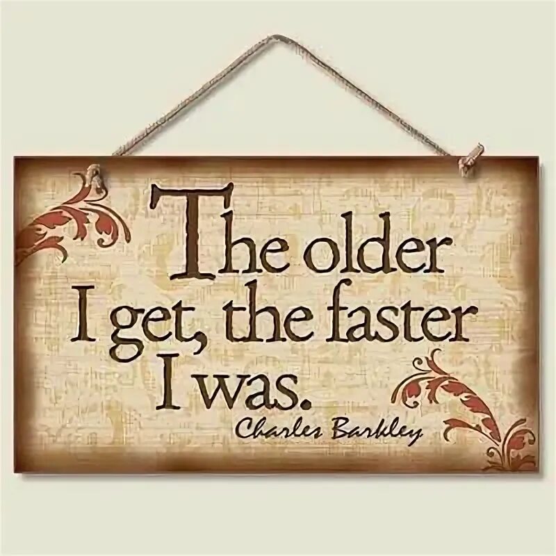 When we get older. Get old. you are getting old. getting on quote.