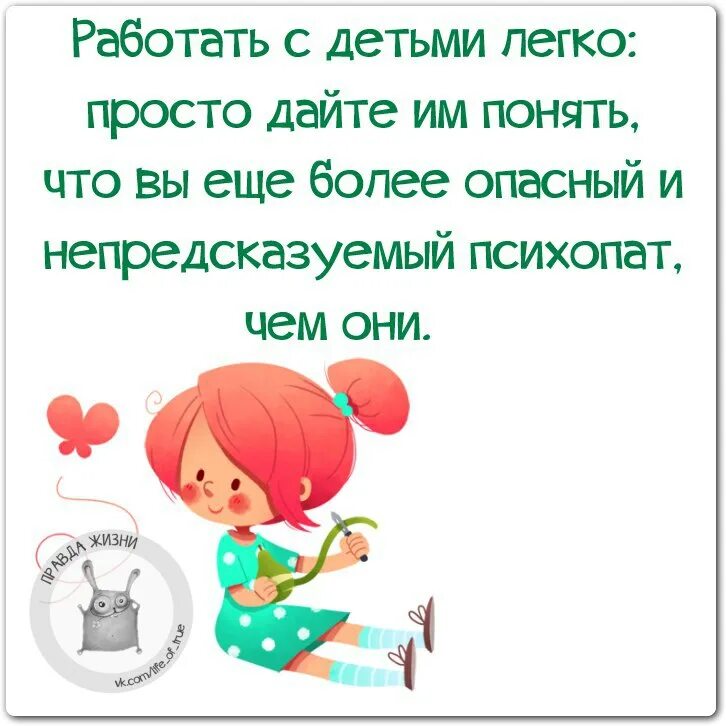 Давайте просто 18. Чтоб работалось легко. Смехотерапия картинки с надписями. Работать с детьми легко просто дайте им понять что вы. Правда жизни юмор мотивация.