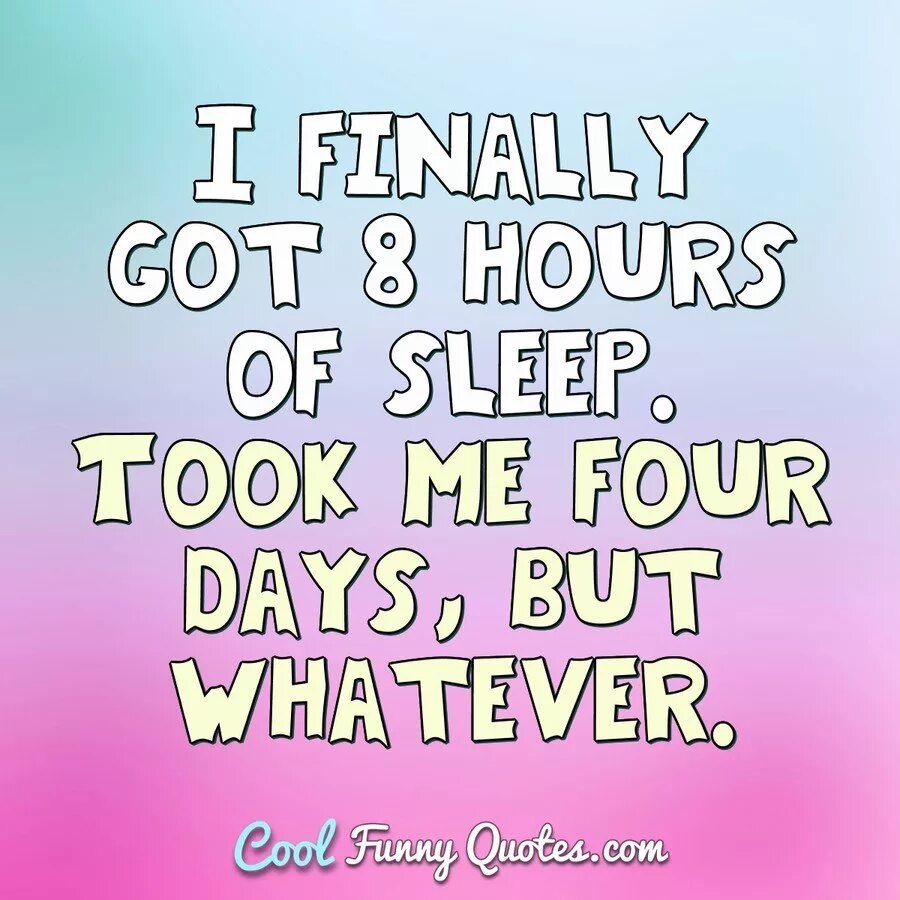 I have finally. Quotes about sleep. quotes about sleeping. i finally got 8 hours of sleep. but whatever.