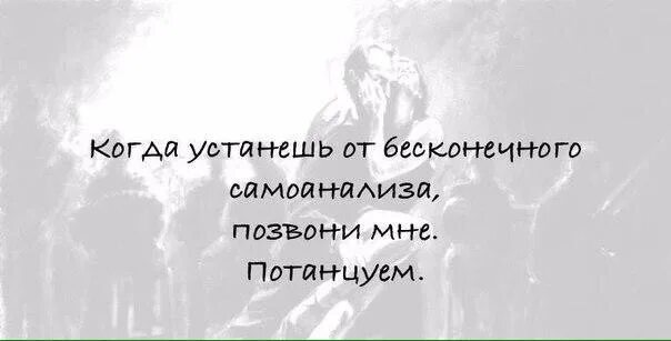 когда устанешь от бесконечного самоанализа позвони мне потанцуем. когда устарешь от бесконечногосамоанализа. устанешь от бесконечного самоонализа. приходи потанцуем бродский. когда устанешь от бесконечного самоанализа позвони мне.