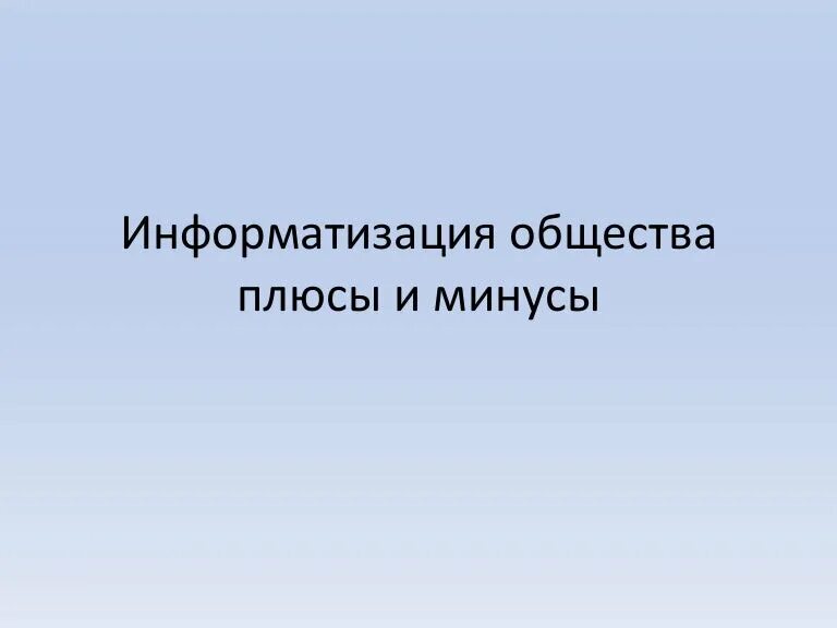 Информатизация общества плюсы. Плюсы и минусы информатизации общества. информатизация общества минусы. информатизация общества плюсы и минусы сообщение.