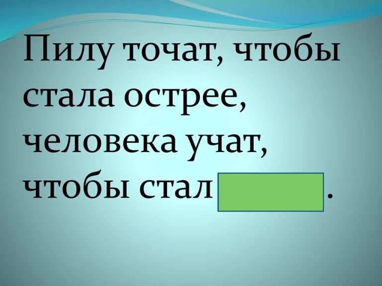 Пилу точат чтобы стала. Пилу точат чтобы стала острее человека учат. пилу точат чтобы стала острее человека учат чтобы стал умнее.