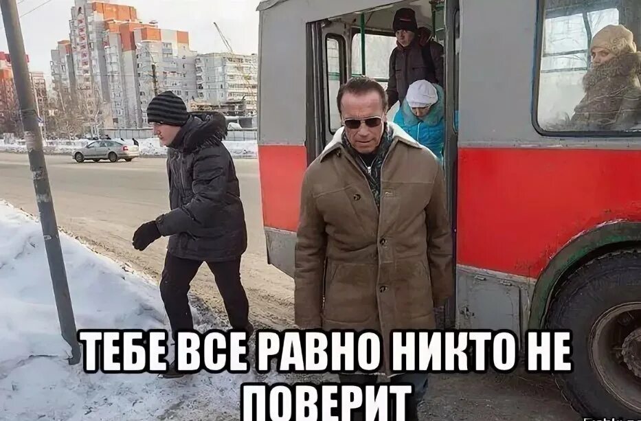 Ну все тебе не жить. Шварценеггер в дубленке. Тебе никто не поверит Мем. Тебе всё равно никто не поверит. Тебе все равно никто не поверит Мем.