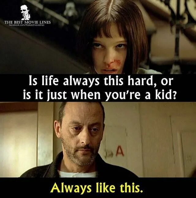 For the life life is always. Is Life always this hard or is it just when you're a Kid перевод. Цитаты из 1994. Life is hard. The best 'Léon: the professional' movie quotes.