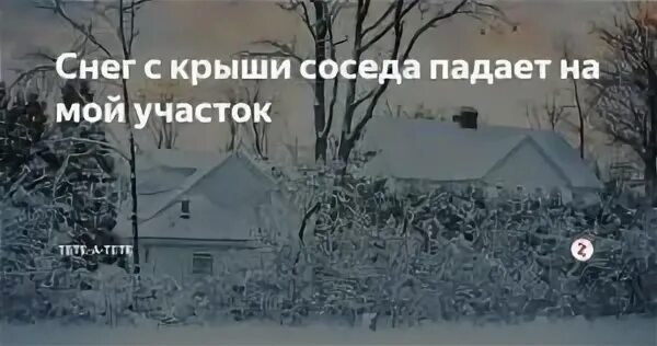 Снег с крыши на забор соседей. Снег с крыши соседа падает на мой участок. Снег падает на соседский участок. Если снег с крыши падает на соседский участок.