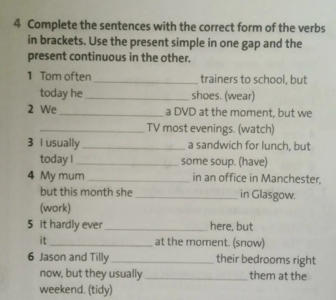 Use the correct form of have to. Complete the sentences with the correct form of the verbs in Brackets. Complete the sentences with the correct form of present continues.