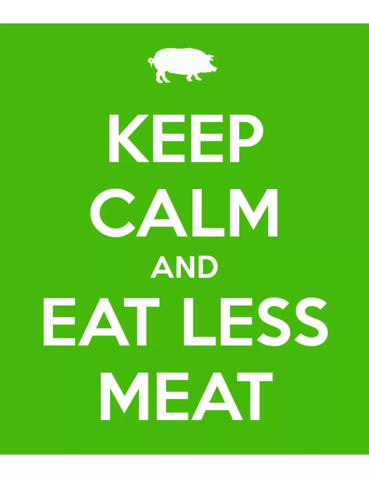 Eat less meat. Keep Calm and eat. Calm meat. Keep Calm and eat shit.