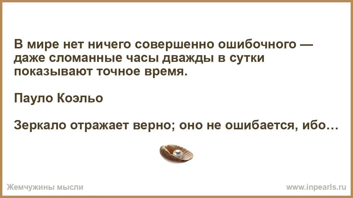 Нет ничего совершенного. Даже сломанные часы дважды в сутки показывают точное время. Нет ничего страшнее. Ничего совершенного. Даже сломанные часы дважды.