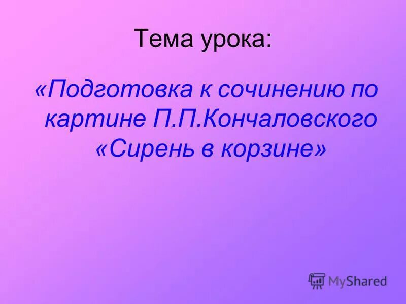 Урок подготовки к сочинению 6 класс. Сочинение по картине 4 класс. Сочинение по картине Кончаловского сирень в корзине. Сочинение по картине сирень в окне п.п Кончаловский. Сочинение по картине сирень в корзине 5 класс Кончаловский.