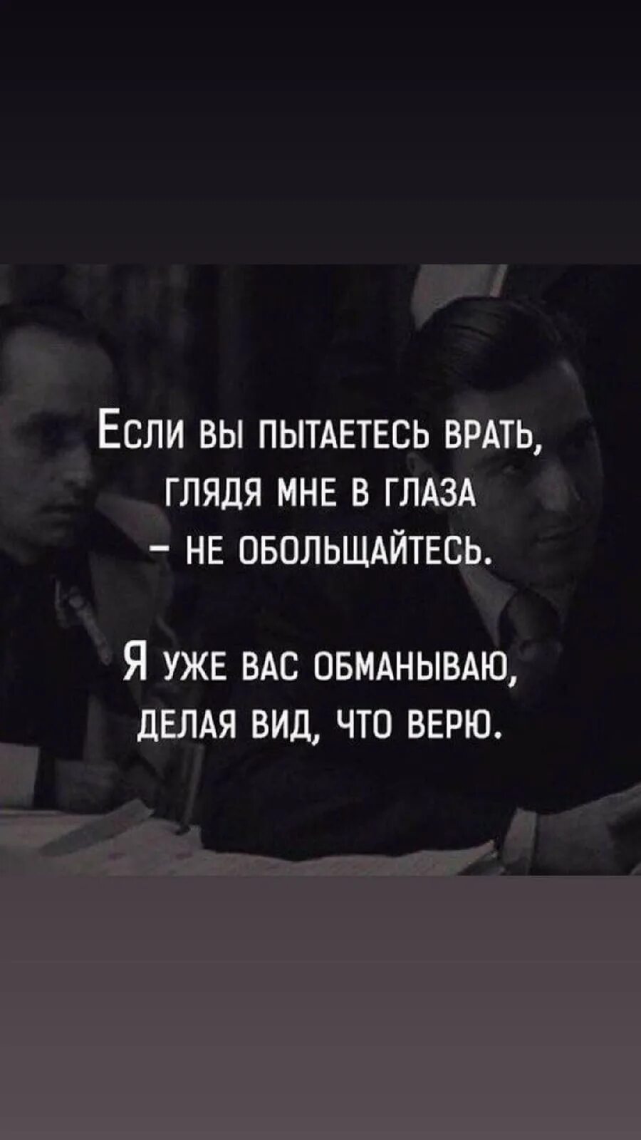 Очень опытный человек которого трудно провести обмануть. Я делаю вид что верю вам. Если вы пытаетесь врать мне в глаза. Если вы пытаетесь врать глядя мне в глаза не. Я уже вас обманываю делая вид что верю вам.