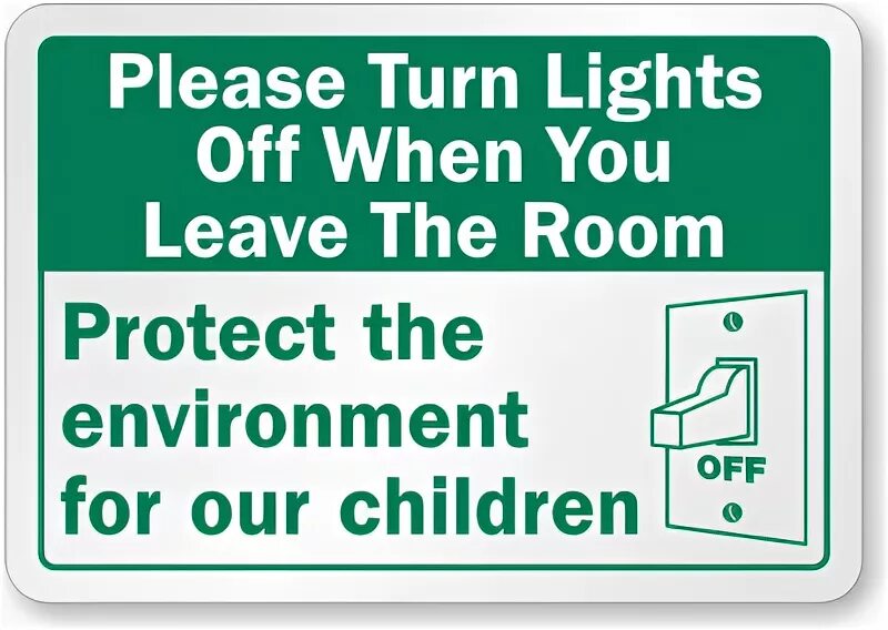 Turn off the Lights. Turn off the Lights when you leave. Please turn off the Light when you leave. Turn of the Light.