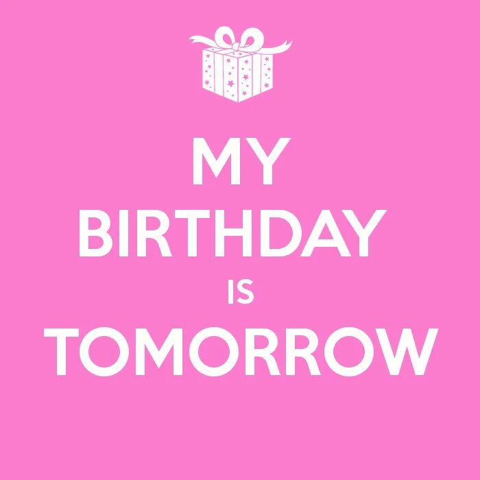 Mine tomorrow. Tomorrow is my birthday. tomorrow my birthday. its my birthday tomorrow. my birthday is.