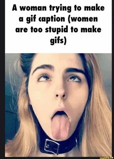 A woman trying to muke :: gif caption (women are too stupid Io make gifs) -...