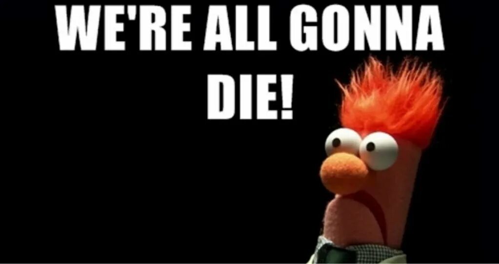The world is gonna. We all gonna die. Were all gonna die. We are all gonna die. Were all gonna die Мем.