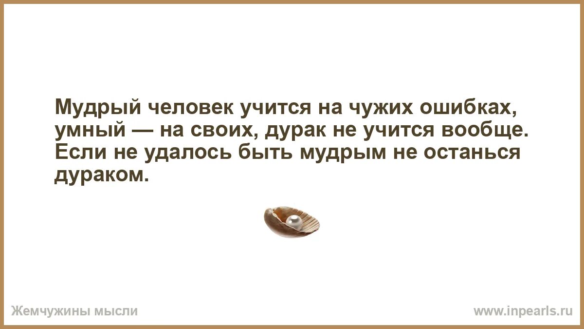 Люди учатся на своих ошибках. Умные люди учатся на чужих ошибках. умные учатся на чужих ошибках а дураки на своих. умный учится на своих ошибках мудрый на чужих. умный учится на чужих ошибках дурак.