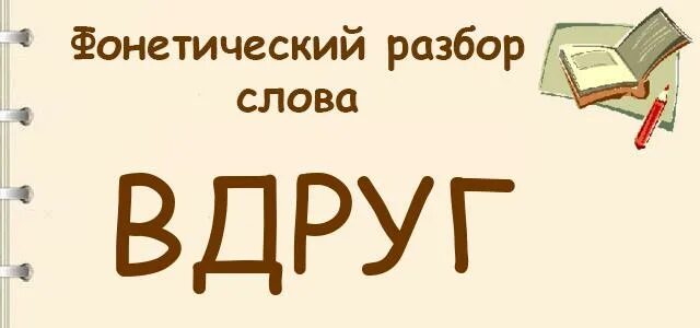 Живи 1 разобрать. Разбор слова вдруг. Фонетический разбор слова вдруг. Фонетический анализ слова вдруг. Звуковой разбор слова вдруг.