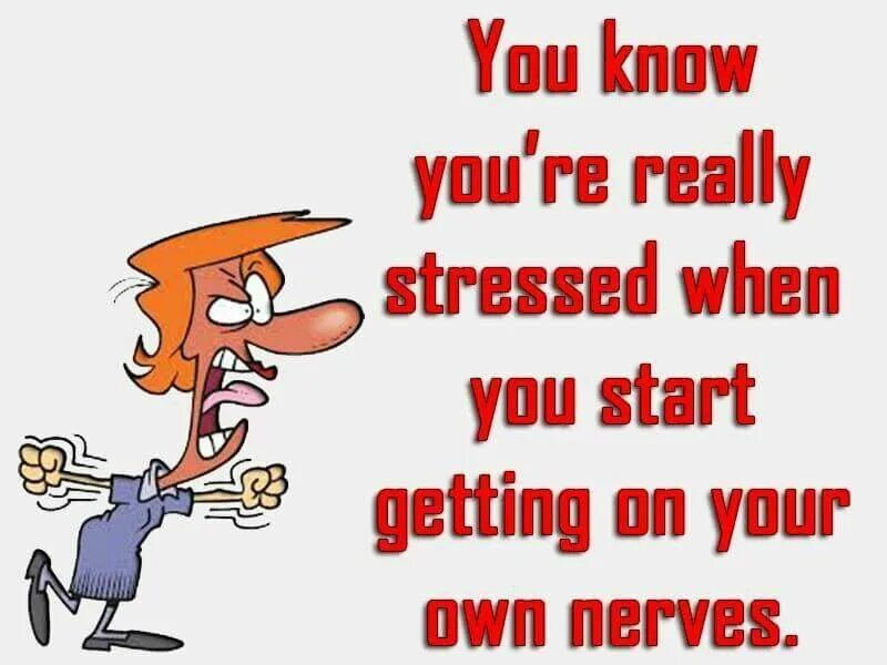 Really stressed. Stress quotes. Get on nerves. Get on someone's nerves примеры. Get on nerves nerves.